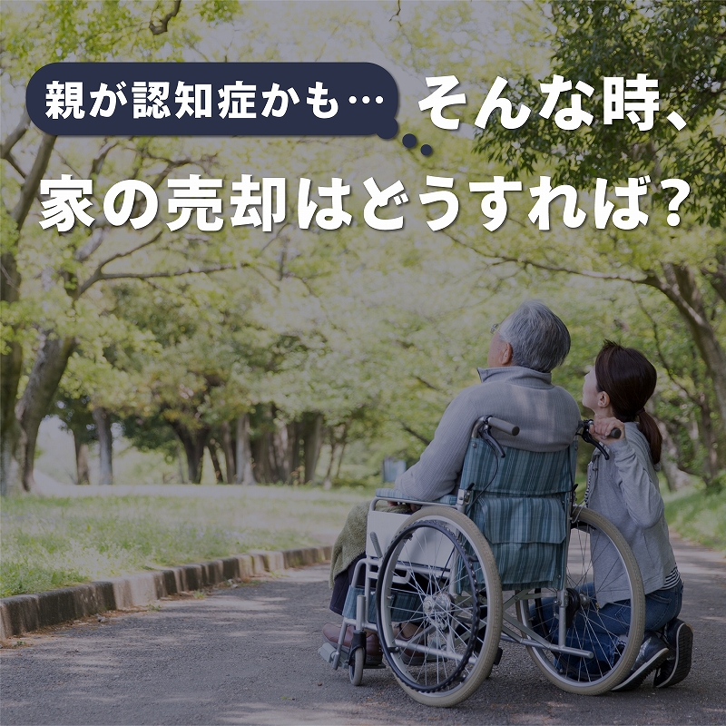 親が認知症になった場合の対処法（不動産売買のとき）